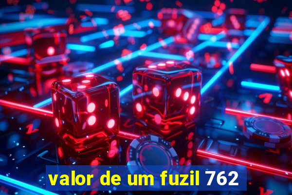 valor de um fuzil 762